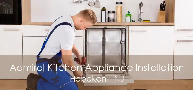 Admiral Kitchen Appliance Installation Hoboken - NJ