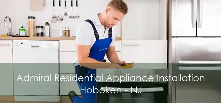 Admiral Residential Appliance Installation Hoboken - NJ