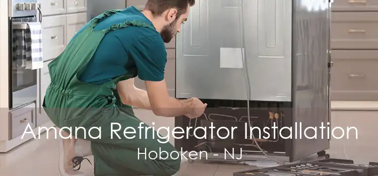 Amana Refrigerator Installation Hoboken - NJ