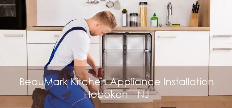 BeauMark Kitchen Appliance Installation Hoboken - NJ