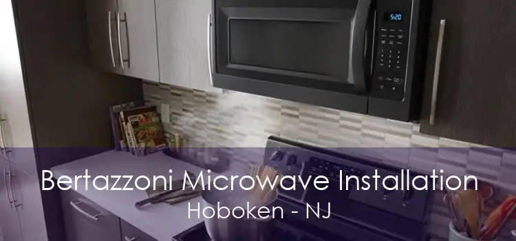 Bertazzoni Microwave Installation Hoboken - NJ