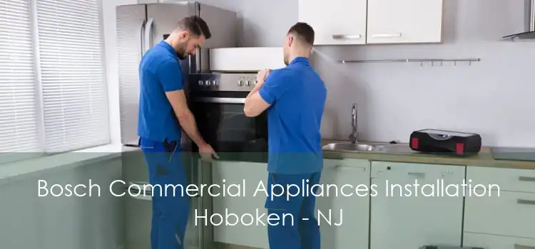 Bosch Commercial Appliances Installation Hoboken - NJ