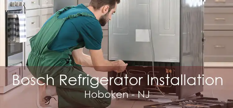 Bosch Refrigerator Installation Hoboken - NJ