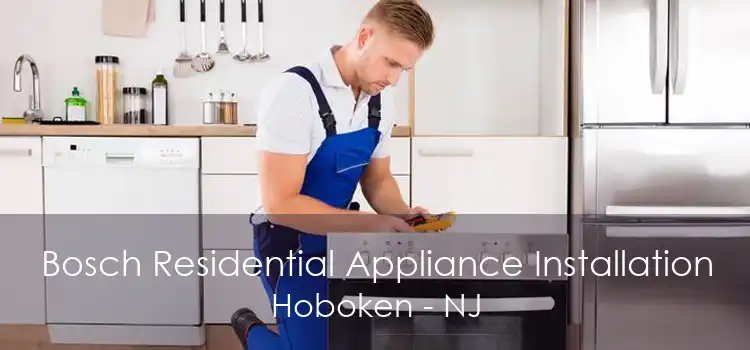 Bosch Residential Appliance Installation Hoboken - NJ