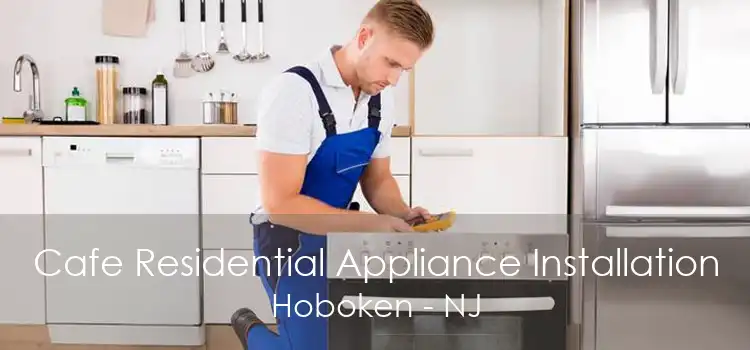 Cafe Residential Appliance Installation Hoboken - NJ