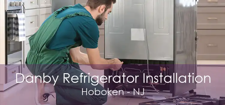 Danby Refrigerator Installation Hoboken - NJ