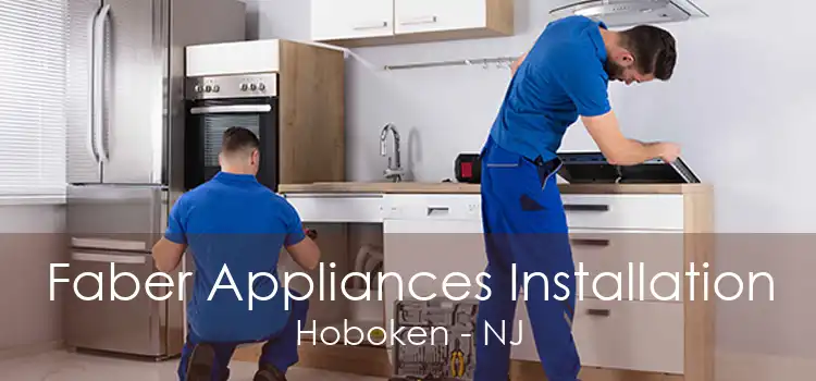 Faber Appliances Installation Hoboken - NJ