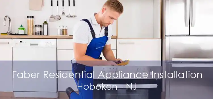 Faber Residential Appliance Installation Hoboken - NJ