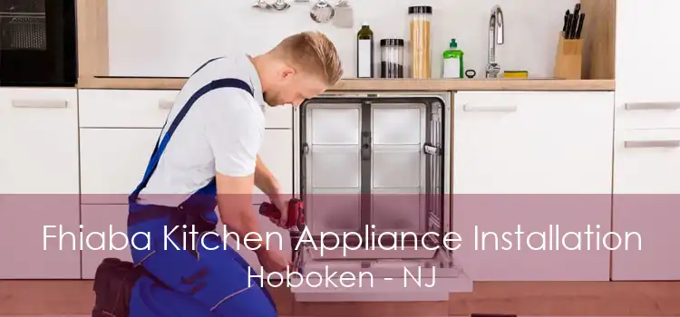 Fhiaba Kitchen Appliance Installation Hoboken - NJ