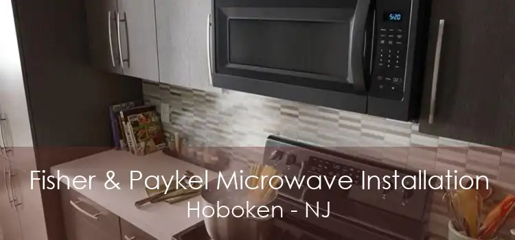 Fisher & Paykel Microwave Installation Hoboken - NJ