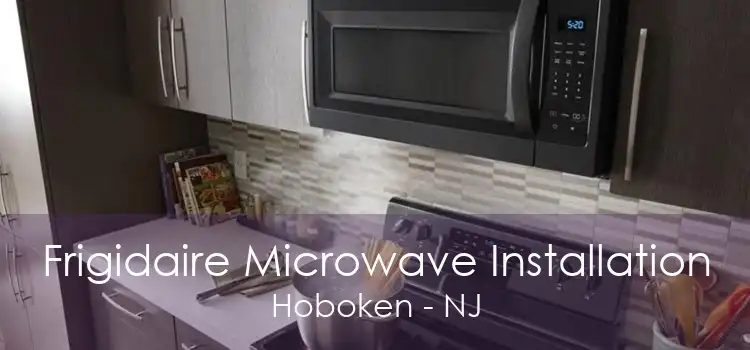 Frigidaire Microwave Installation Hoboken - NJ