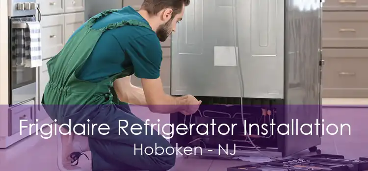 Frigidaire Refrigerator Installation Hoboken - NJ