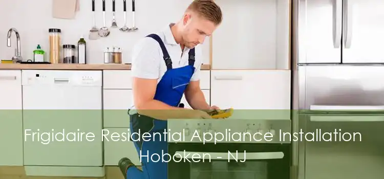 Frigidaire Residential Appliance Installation Hoboken - NJ