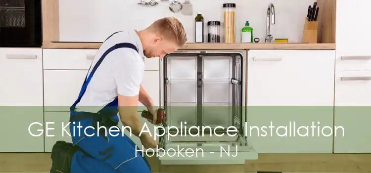 GE Kitchen Appliance Installation Hoboken - NJ