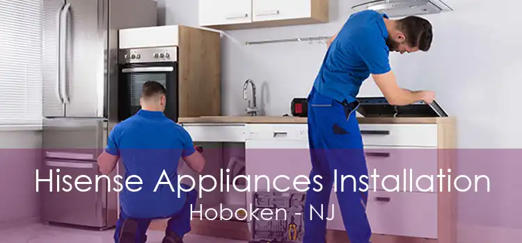 Hisense Appliances Installation Hoboken - NJ