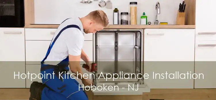 Hotpoint Kitchen Appliance Installation Hoboken - NJ