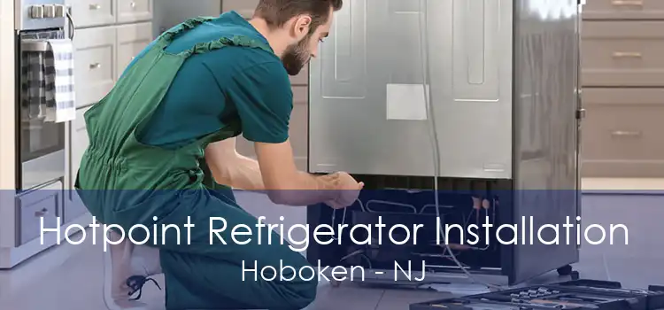 Hotpoint Refrigerator Installation Hoboken - NJ