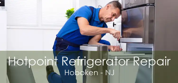 Hotpoint Refrigerator Repair Hoboken - NJ