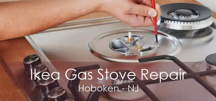 Ikea Gas Stove Repair Hoboken - NJ