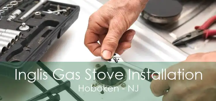 Inglis Gas Stove Installation Hoboken - NJ