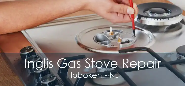 Inglis Gas Stove Repair Hoboken - NJ