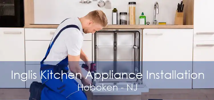 Inglis Kitchen Appliance Installation Hoboken - NJ