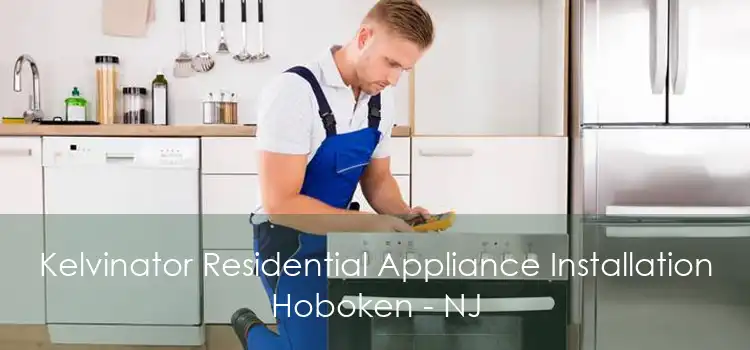 Kelvinator Residential Appliance Installation Hoboken - NJ