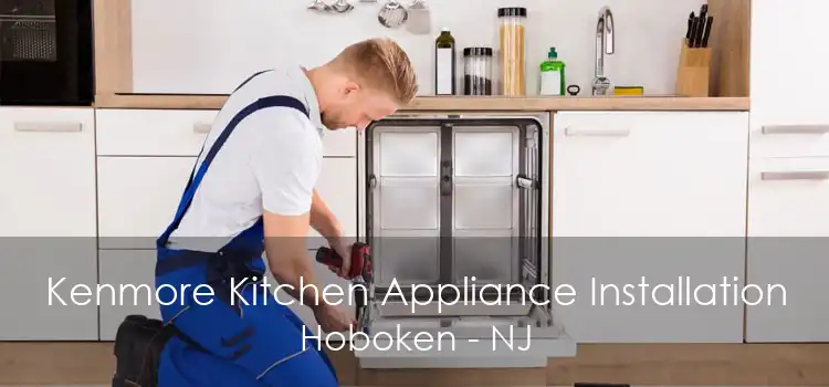 Kenmore Kitchen Appliance Installation Hoboken - NJ