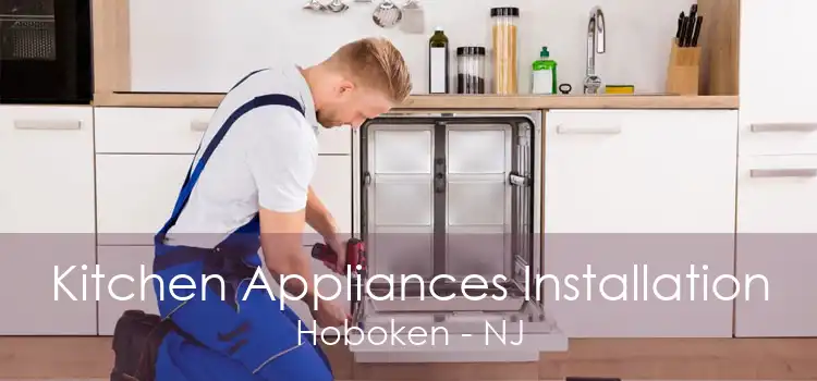 Kitchen Appliances Installation Hoboken - NJ