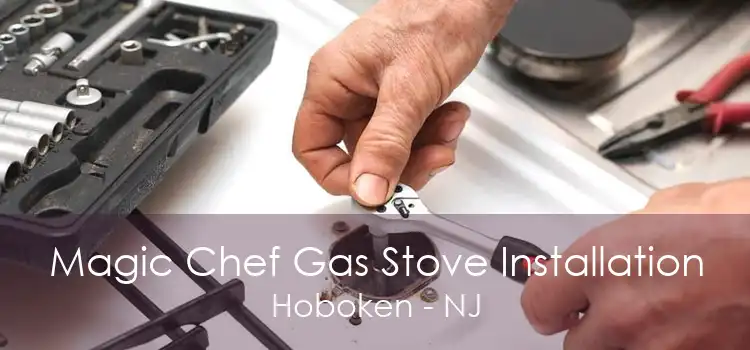 Magic Chef Gas Stove Installation Hoboken - NJ