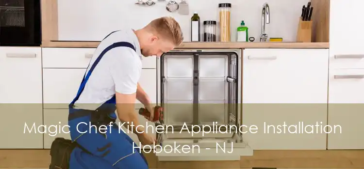 Magic Chef Kitchen Appliance Installation Hoboken - NJ