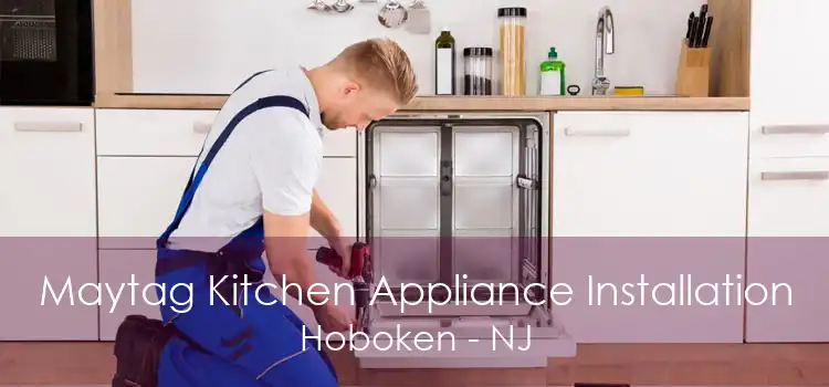 Maytag Kitchen Appliance Installation Hoboken - NJ