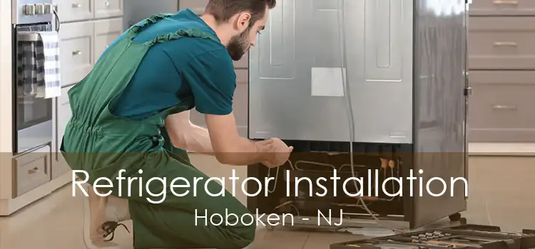 Refrigerator Installation Hoboken - NJ