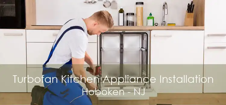 Turbofan Kitchen Appliance Installation Hoboken - NJ