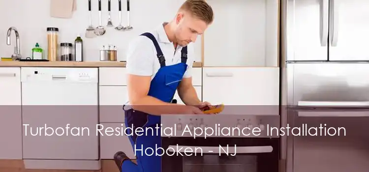 Turbofan Residential Appliance Installation Hoboken - NJ