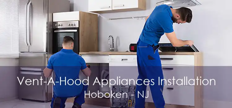 Vent-A-Hood Appliances Installation Hoboken - NJ