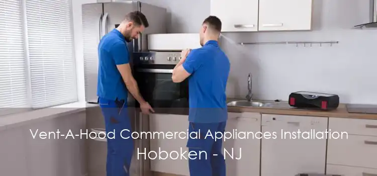 Vent-A-Hood Commercial Appliances Installation Hoboken - NJ