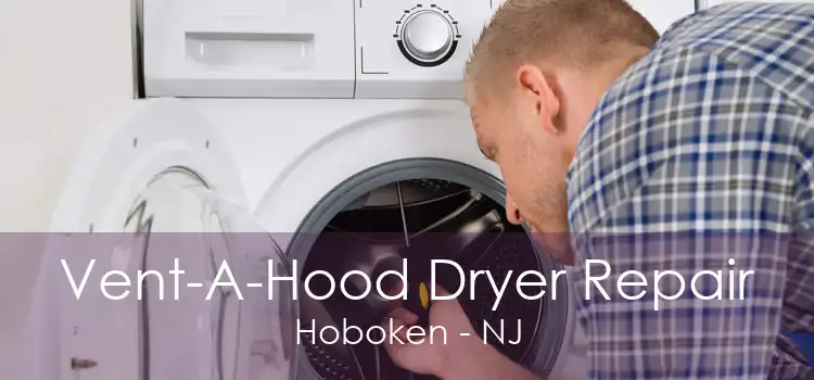 Vent-A-Hood Dryer Repair Hoboken - NJ