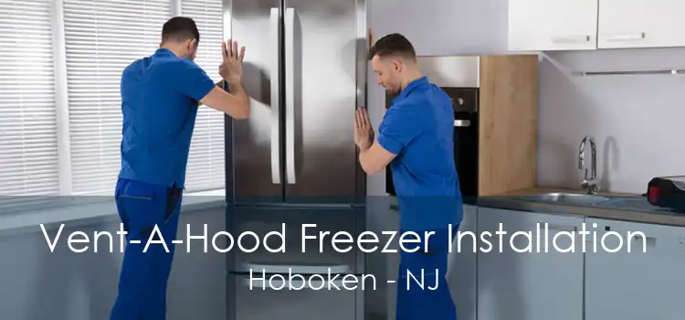 Vent-A-Hood Freezer Installation Hoboken - NJ