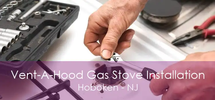 Vent-A-Hood Gas Stove Installation Hoboken - NJ