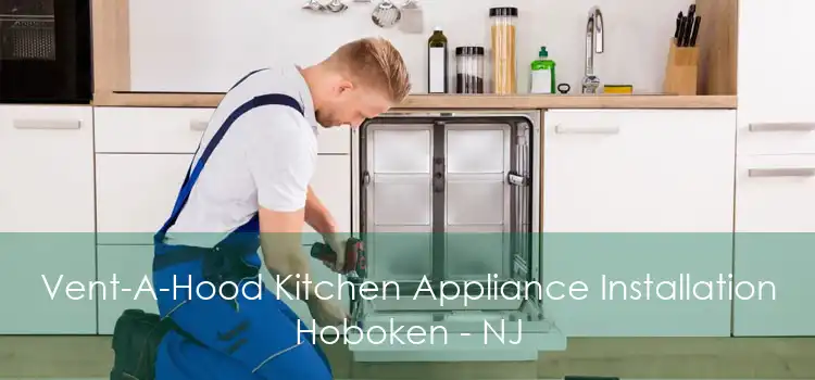 Vent-A-Hood Kitchen Appliance Installation Hoboken - NJ