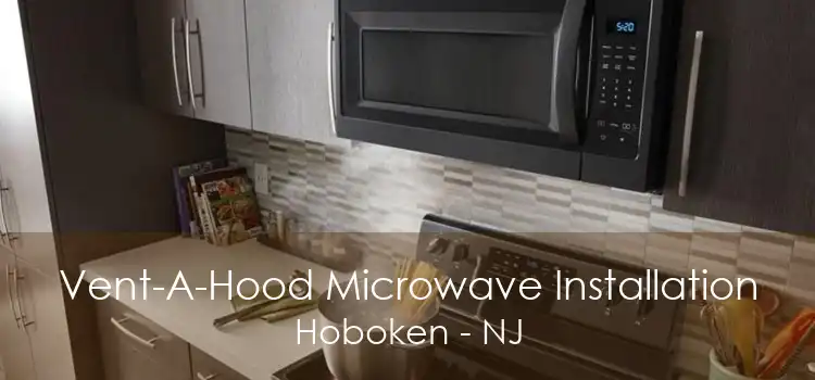 Vent-A-Hood Microwave Installation Hoboken - NJ