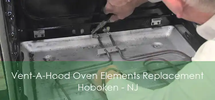 Vent-A-Hood Oven Elements Replacement Hoboken - NJ