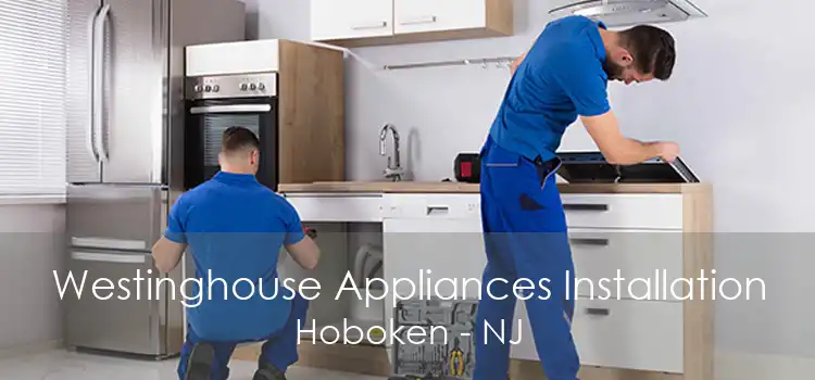 Westinghouse Appliances Installation Hoboken - NJ