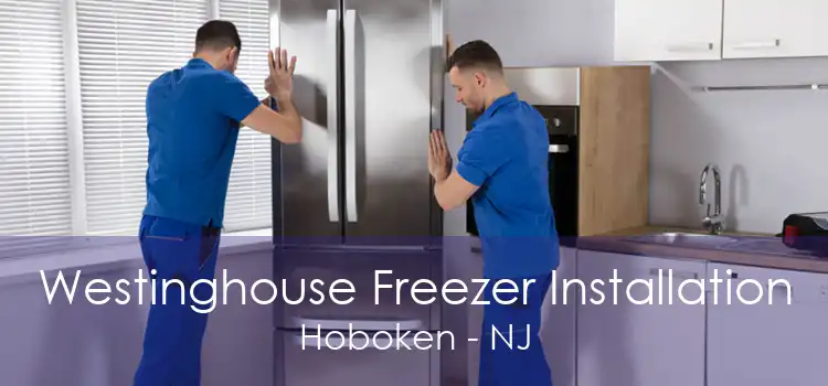 Westinghouse Freezer Installation Hoboken - NJ