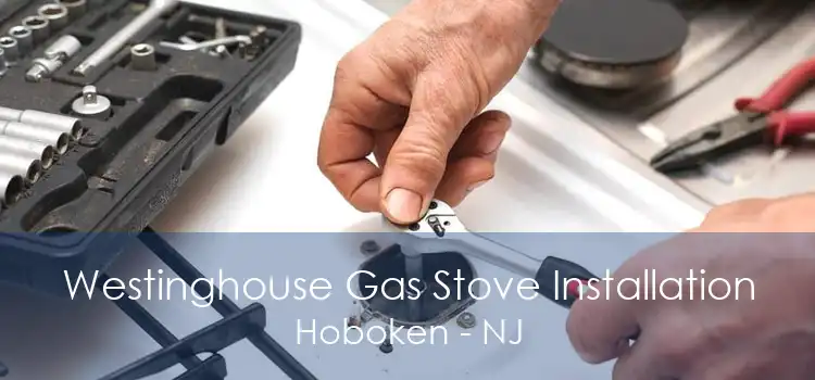 Westinghouse Gas Stove Installation Hoboken - NJ