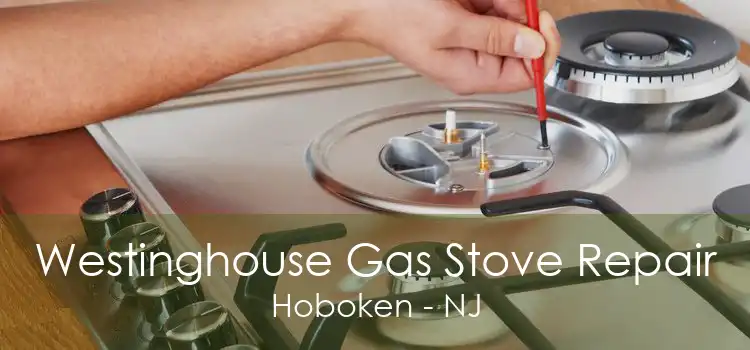 Westinghouse Gas Stove Repair Hoboken - NJ