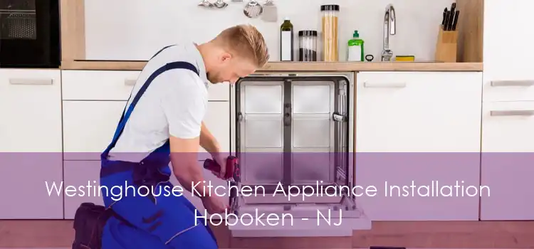 Westinghouse Kitchen Appliance Installation Hoboken - NJ