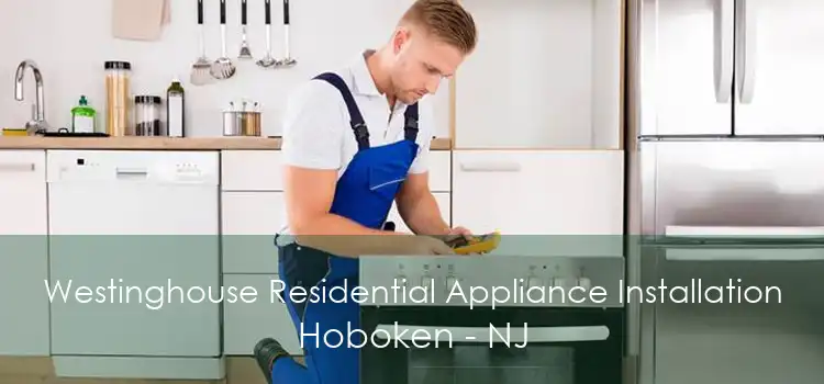 Westinghouse Residential Appliance Installation Hoboken - NJ