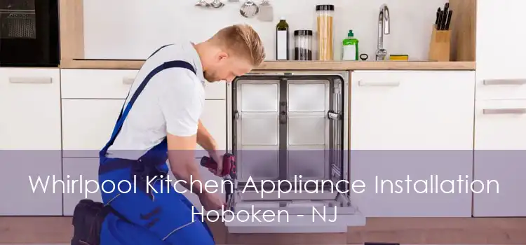 Whirlpool Kitchen Appliance Installation Hoboken - NJ